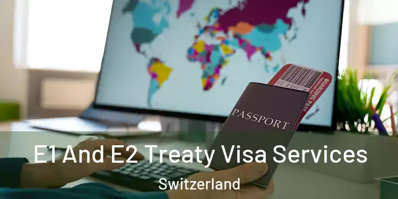  E1 And E2 Treaty Visa Services Switzerland