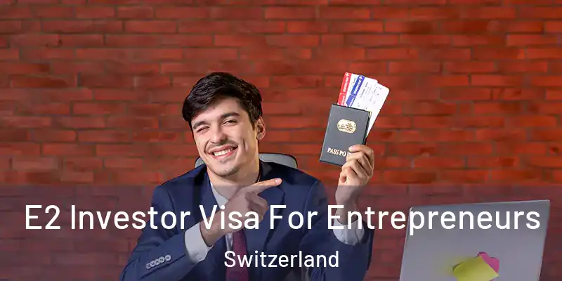  E2 Investor Visa For Entrepreneurs Switzerland