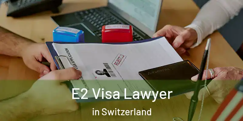  E2 Visa Lawyer in Switzerland