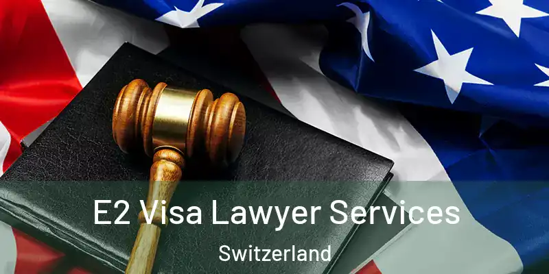 E2 Visa Lawyer Services Switzerland