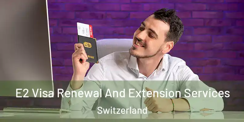  E2 Visa Renewal And Extension Services Switzerland