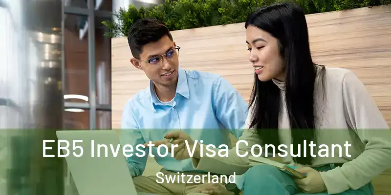  EB5 Investor Visa Consultant Switzerland
