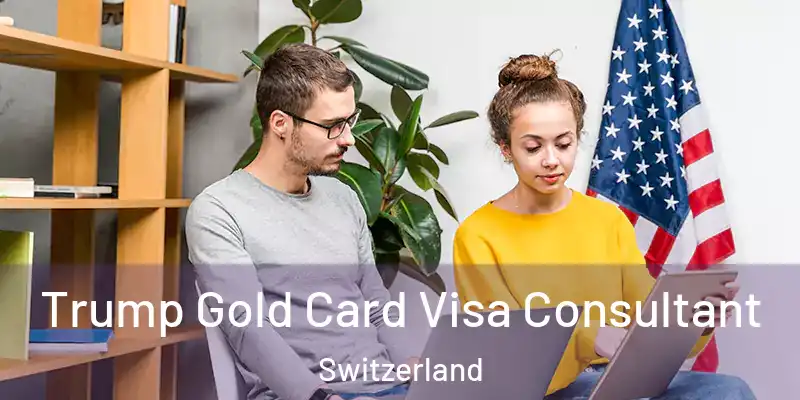  Trump Gold Card Visa Consultant Switzerland