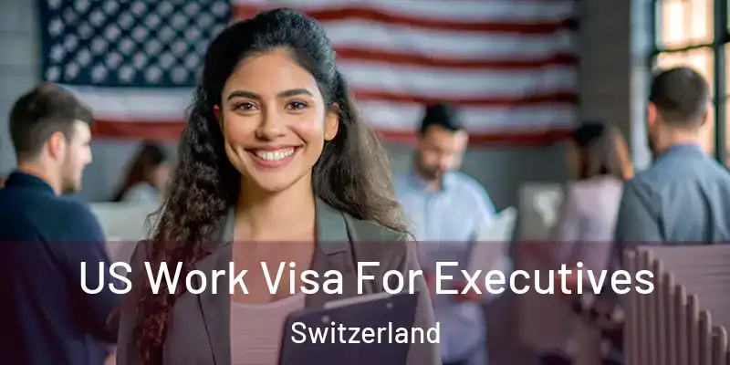  US Work Visa For Executives Switzerland